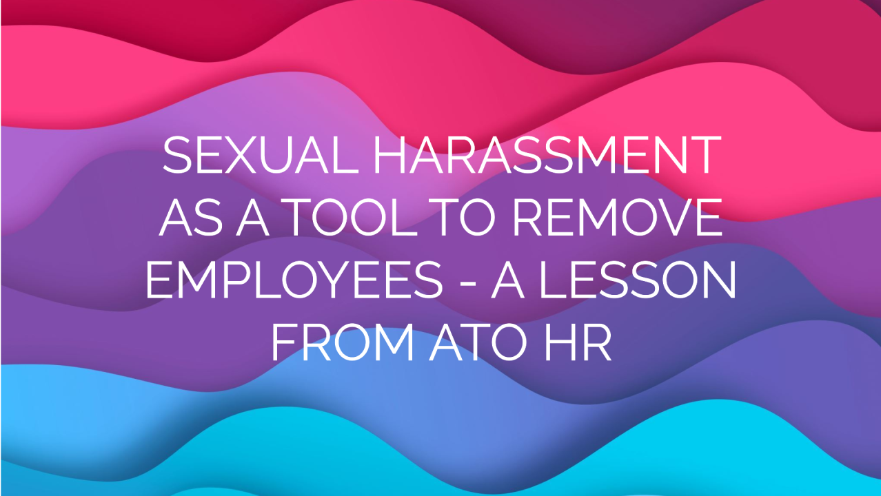 ATO HR uses false allegations of "sexual harassment" as a tool to try remove employees from the Org